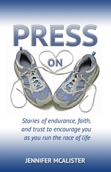 Press On : Stories of Endurance, Faith, and Trust as You Run the Race of Life