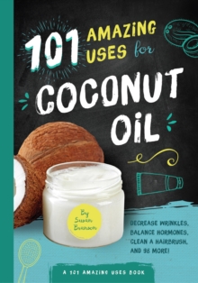 101 Amazing Uses for Coconut Oil : Decrease Wrinkles, Balance Hormones, Clean a Hairbrush, and 98 More!, Paperback Book 101 Amazing Uses for Coconut Oil : Decrease Wrinkles, Balance Hormones, Clean a Hairbrush, and 98 More!, Paperback Book