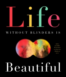 Life Without Blinders ... Is Beautiful : Life is incredible. We just have to remove our blinders to see it., Hardback Book Life Without Blinders ... Is Beautiful : Life is incredible. We just have to remove our blinders to see it., Hardback Book
