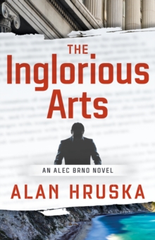 The Inglorious Arts : An Alec Brno Novel