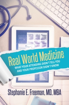 Real World Medicine : What Your Attending Didn't Tell You and Your Professor Didn't Know