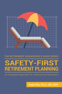 Safety-First Retirement Planning : An Integrated Approach for a Worry-Free Retirement