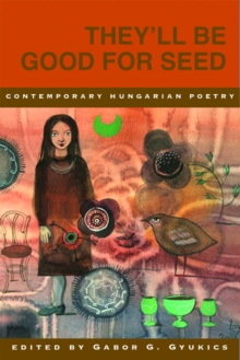 Theyll Be Good for Seed: Anthology of Contemporary Hungarian Poetry