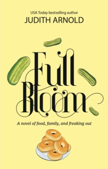 Full Bloom: A novel of food, family, and freaking out