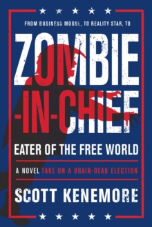 Zombie-in-Chief: Eater of the Free World : A Novel Take on a Brain-Dead Election