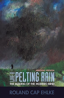 Like a Pelting Rain : The Making of the Modern Mind