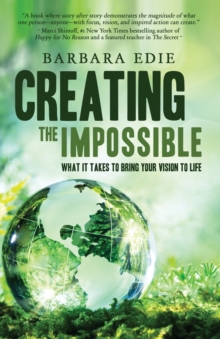 Creating the Impossible : What It Takes to Bring Your Vision to Life