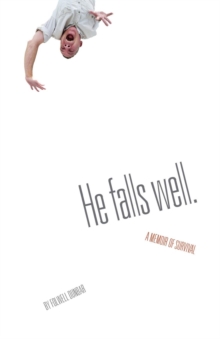 He Falls Well. : A Memoir of Survival