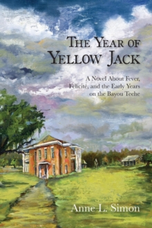 The Year of Yellow Jack : A Novel about Fever, Felicite, and the Early Years on the Bayou Teche