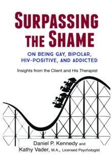 Surpassing the Shame : on Being Gay, Bipolar, HIV-Positive, and Addicted