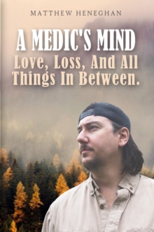 A Medic's Mind : Love, Loss, And All Things In Between