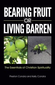 Bearing Fruit or Living Barren : The Essentials of Christian Spirituality