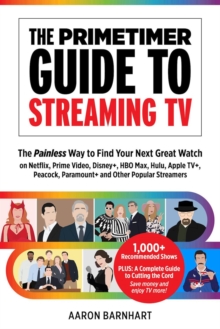 Primetimer Guide to Streaming TV: The Painless Way to Find Your Next Great Watch on Netflix, Prime Video, Disney+, HBO Max, Hulu, Apple TV+, Peacock, Paramount+ and Other Popular Streamers