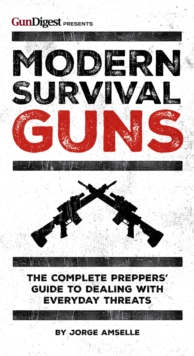 Modern Survival Guns : The Complete Preppers' Guide to Dealing With Everyday Threats