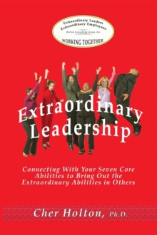 Extraordinary Leadership : Connecting With Your Seven Core Abilities to Bring Out the Extraordinary Abilities in Others