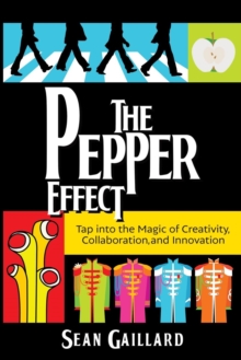 The Pepper Effect : Tap Into the Magic of Creativity, Collaboration, and Innovation