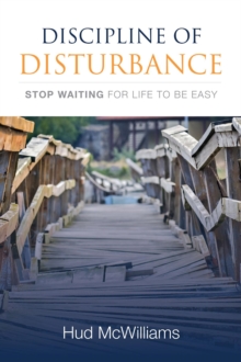 Discipline of Disturbance : Stop Waiting for Life to be Easy