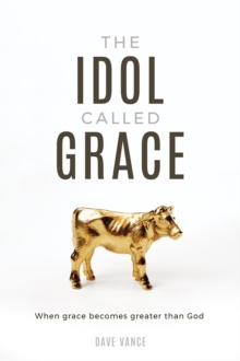 The Idol Called Grace : When grace becomes greater than God