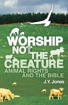 Worship Not The Creature: Animal Rights And The Bible