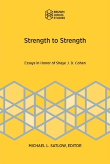 Strength to Strength : Essays in Honor of Shaye J. D. Cohen