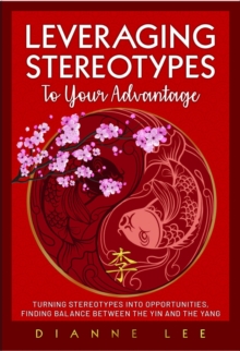 Leveraging Stereotypes to Your Advantage : Turning Stereotypes into Opportunities, Finding Balance Between the Yin and the Yang