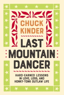 Last Mountain Dancer : Hard-Earned Lessons in Love, Loss, and Honky-Tonk Outlaw Life