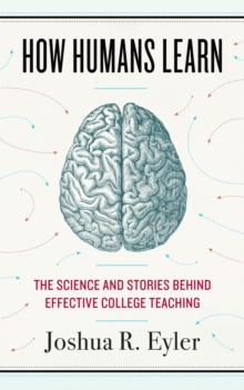 How Humans Learn : The Science and Stories behind Effective College Teaching, Hardback Book How Humans Learn : The Science and Stories behind Effective College Teaching, Hardback Book