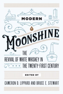 Modern Moonshine : The Revival of White Whiskey in the Twenty-First Century