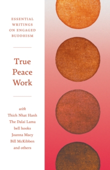 True Peace Work : Essential Writings on Engaged Buddhism