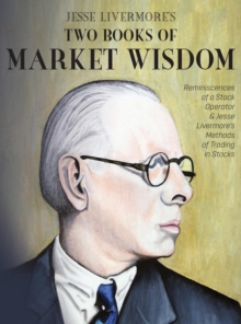 Jesse Livermore's Two Books of Market Wisdom : Reminiscences of a Stock Operator & Jesse Livermore's Methods of Trading in Stocks