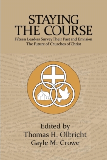 Staying the Course: 15 Leaders Survey Their Past and Envision the Future of Churches of Christ