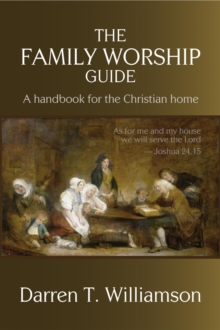 Family Worship Guide: A Handbook for the Family Home