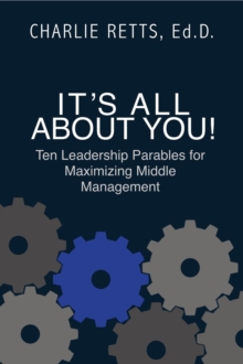 It's All About You! 10 Leadership Parables for Maximizing Middle Management