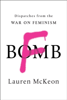 F-Bomb : Dispatches from the War on Feminism, Paperback Book F-Bomb : Dispatches from the War on Feminism, Paperback Book
