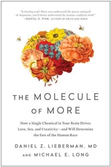 The Molecule of More : How a Single Chemical in Your Brain Drives Love, Sex, and Creativity-and Will Determine the Fate of the Human Race, Hardback Book The Molecule of More : How a Single Chemical in Your Brain Drives Love, Sex, and Creativity-and Will Determine the Fate of the Human Race, Hardback Book