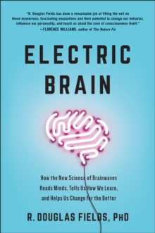 Electric Brain : How the New Science of Brainwaves Reads Minds, Tells Us How We Learn, and Helps Us Change for the Better, Hardback Book Electric Brain : How the New Science of Brainwaves Reads Minds, Tells Us How We Learn, and Helps Us Change for the Better, Hardback Book
