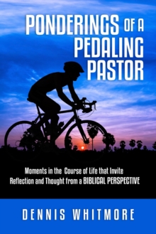 Ponderings of a Pedaling Pastor : Moments in the course of life that invite reflection and thought from a biblical perspective