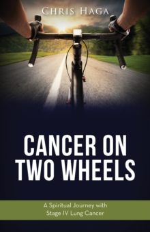 Cancer on Two Wheels : A Spiritual Journey with Stage IV Lung Cancer