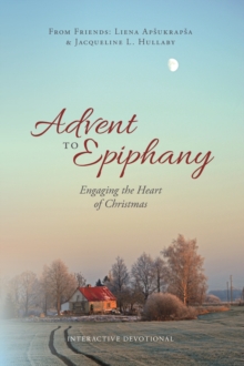 Advent to Epiphany : Engaging the Heart of Christmas