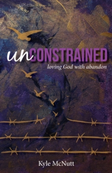 Unconstrained : Loving God with Abandon