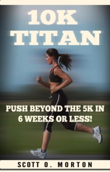 10K Titan: Push Beyond the 5K in 6 Weeks or Less!