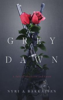 Grey Dawn : A Tale of Abolition and Union