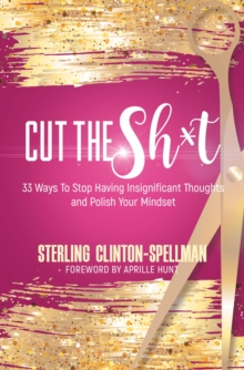 Cut the SH*T : 33 Ways To Stop Having Insignificant Thoughts and Polish Your Mindset