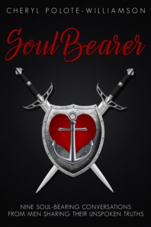 Soul Bearer : 9 Soul-Hearted Conversations from Men Sharing Their Unspoken Truths