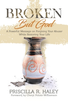 Broken But God : A Powerful Message on Forgiving Your Abuser While Restoring Your Life