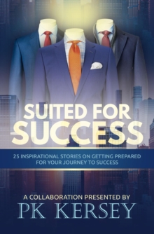 Suited For Success : 25 Inspirational Stories on Getting Prepared for Your Journey to Success