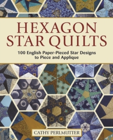 Hexagon Star Quilts : 113 English Paper Pieced Star Patterns to Piece and Applique