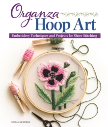 Organza Hoop Art : Embroidery Techniques and Projects for Sheer Stitching