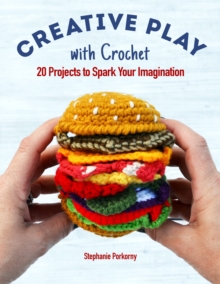 Creative Crochet Projects : 12 Playful Projects for Beginners and Beyond