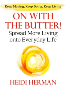 On With the Butter! : Spread More Living onto Everyday Life